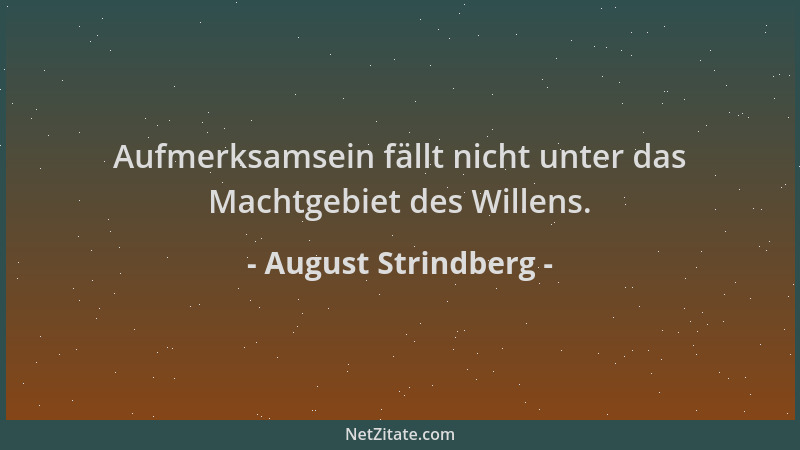 August Strindberg - Aufmerksamsein fällt nicht unter das Machtgebiet des Willens....
