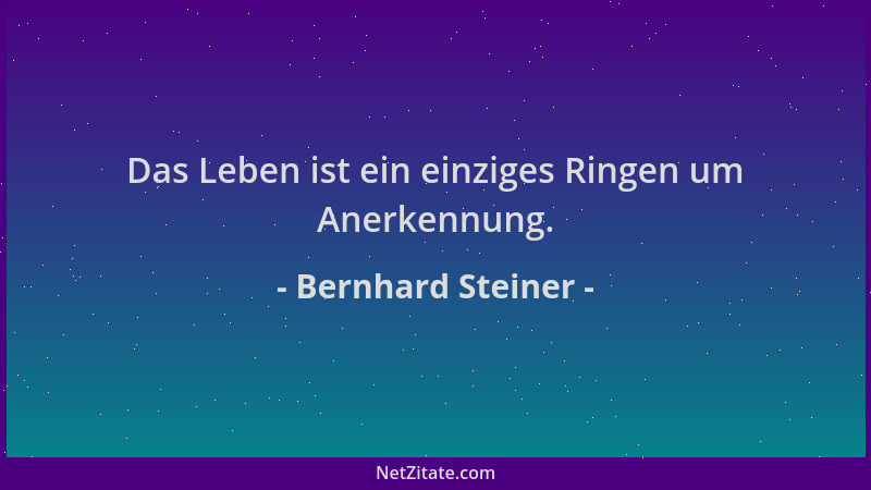Bernhard Steiner - Das Leben ist ein einziges Ringen um Anerkennung....