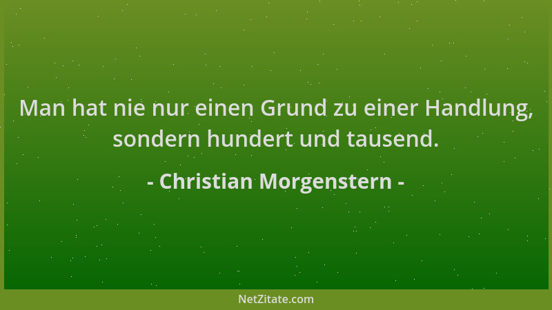 Christian Morgenstern - Man hat nie nur einen Grund zu einer Handlung, sondern hundert und tausend....