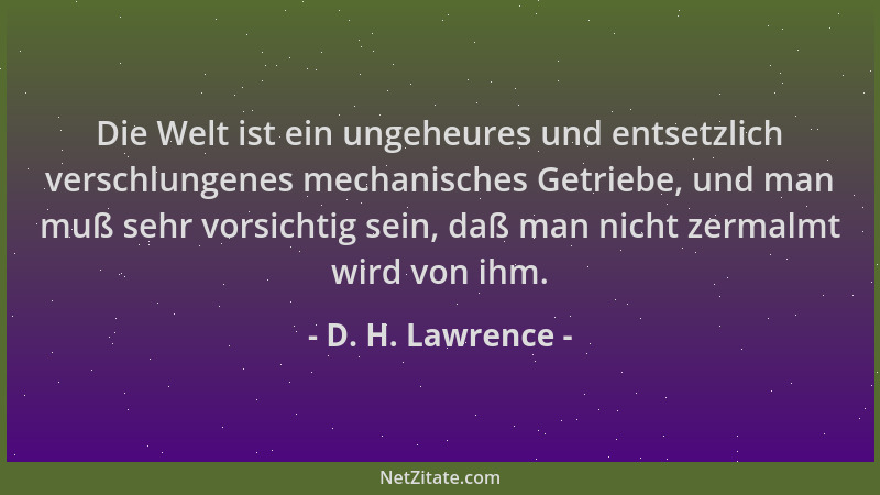 D. H. Lawrence - Die Welt ist ein ungeheures und entsetzlich verschlungenes mechanisches Getriebe, und man muß sehr vorsich...