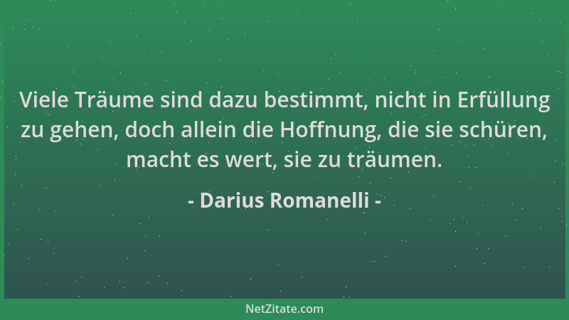 Darius Romanelli - Viele Träume sind dazu bestimmt, nicht in Erfüllung zu gehen, doch allein die Hoffnung, die sie schüren,...