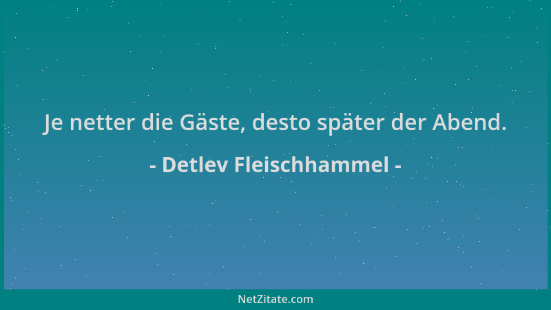 Detlev Fleischhammel - Je netter die Gäste, desto später der Abend....