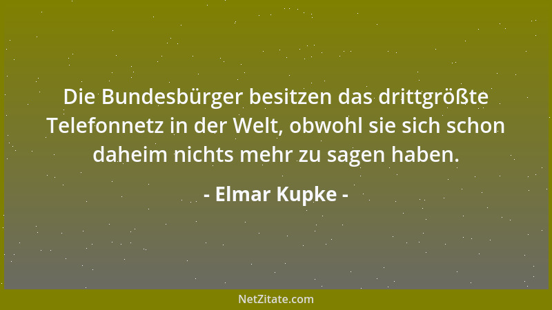 Elmar Kupke - Die Bundesbürger besitzen das drittgrößte Telefonnetz in der Welt, obwohl sie sich schon daheim nichts mehr z...