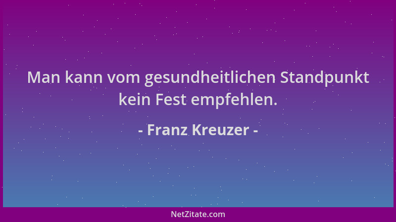 Franz Kreuzer - Man kann vom gesundheitlichen Standpunkt kein Fest empfehlen....