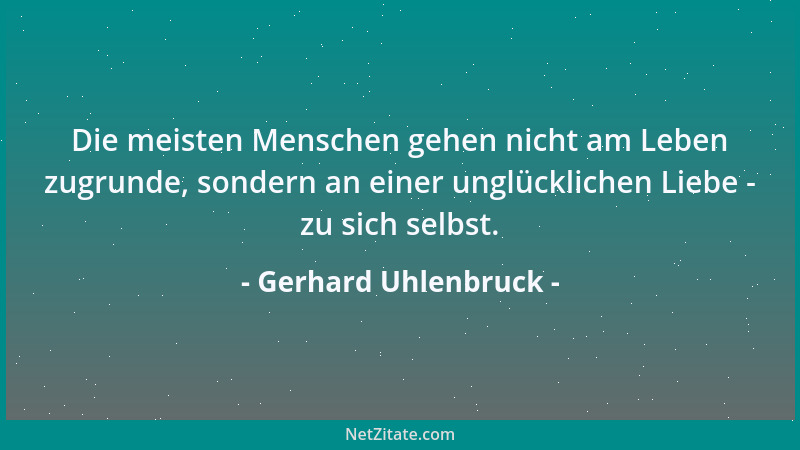 Gerhard Uhlenbruck - Die meisten Menschen gehen nicht am Leben zugrunde, sondern an einer unglücklichen Liebe - zu sich sel...
