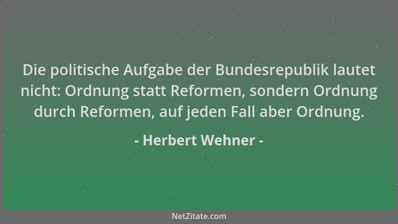 Herbert Wehner - Die politische Aufgabe der Bundesrepublik lautet nicht: Ordnung statt Reformen, sondern Ordnung durch Refo...
