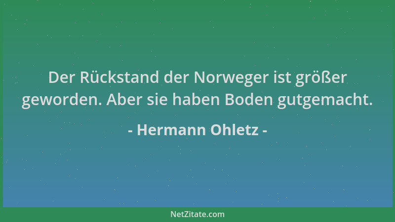 Hermann Ohletz - Der Rückstand der Norweger ist größer geworden. Aber sie haben Boden gutgemacht....