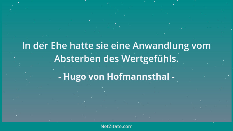 Hugo von Hofmannsthal - In der Ehe hatte sie eine Anwandlung vom Absterben des Wertgefühls....