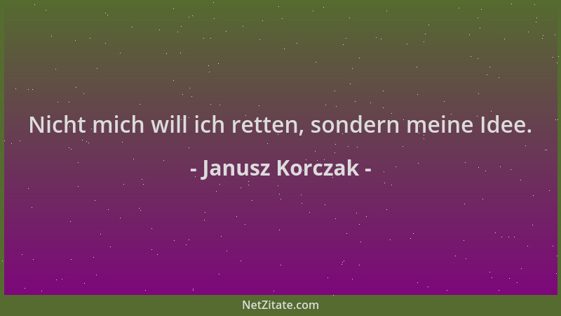 Janusz Korczak - Nicht mich will ich retten, sondern meine Idee....