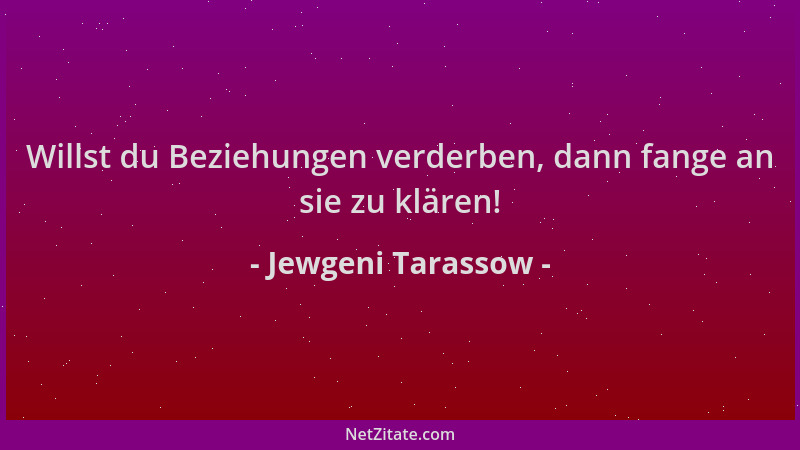Jewgeni Tarassow - Willst du Beziehungen verderben, dann fange an sie zu klären!...
