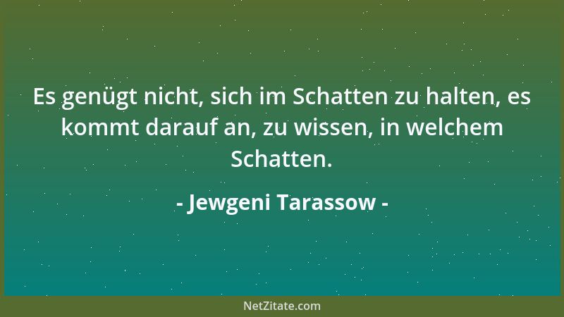 Jewgeni Tarassow - Es genügt nicht, sich im Schatten zu halten, es kommt darauf an, zu wissen, in welchem Schatten....
