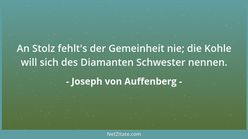 Joseph von Auffenberg - An Stolz fehlt 's der Gemeinheit nie; die Kohle will sich des Diamanten Schwester nennen....