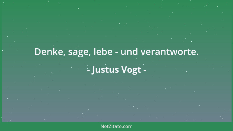 Justus Vogt - Denke, sage, lebe - und verantworte....
