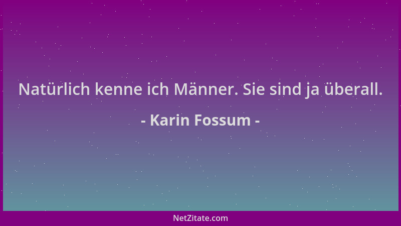 Karin Fossum - Natürlich kenne ich Männer. Sie sind ja überall....
