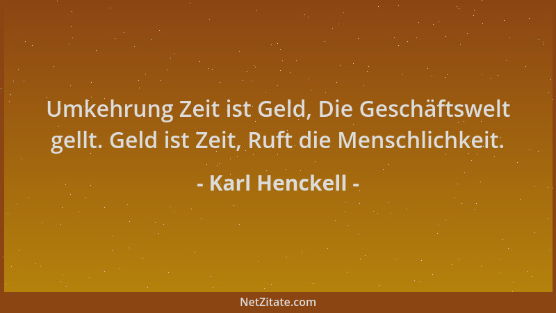 Karl Henckell - Umkehrung Zeit ist Geld, Die Geschäftswelt gellt. Geld ist Zeit, Ruft die Menschlichkeit....