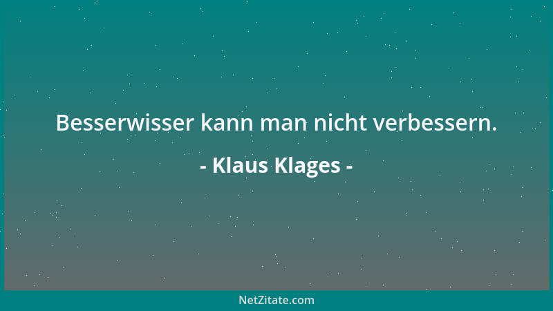 Klaus Klages - Besserwisser kann man nicht verbessern....