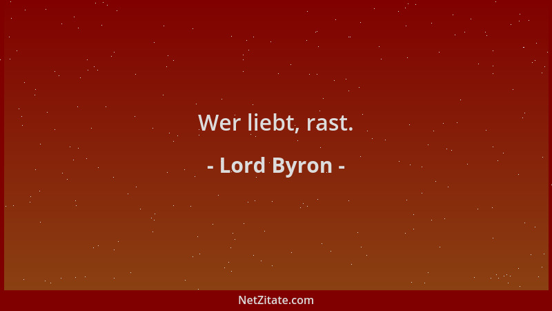 Lord Byron - Wer liebt, rast....