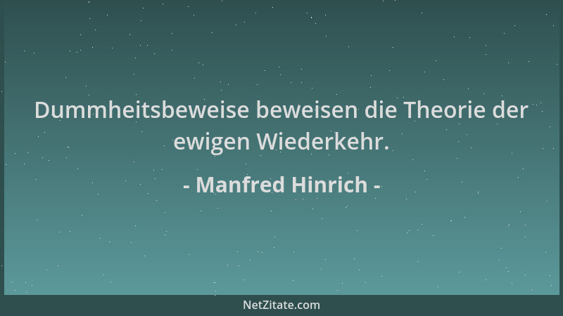 Manfred Hinrich - Dummheitsbeweise beweisen die Theorie der ewigen Wiederkehr....