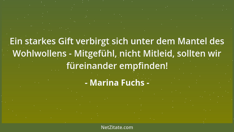 Marina Fuchs - Ein starkes Gift verbirgt sich unter dem Mantel des Wohlwollens - Mitgefühl, nicht Mitleid, sollten wir füre...