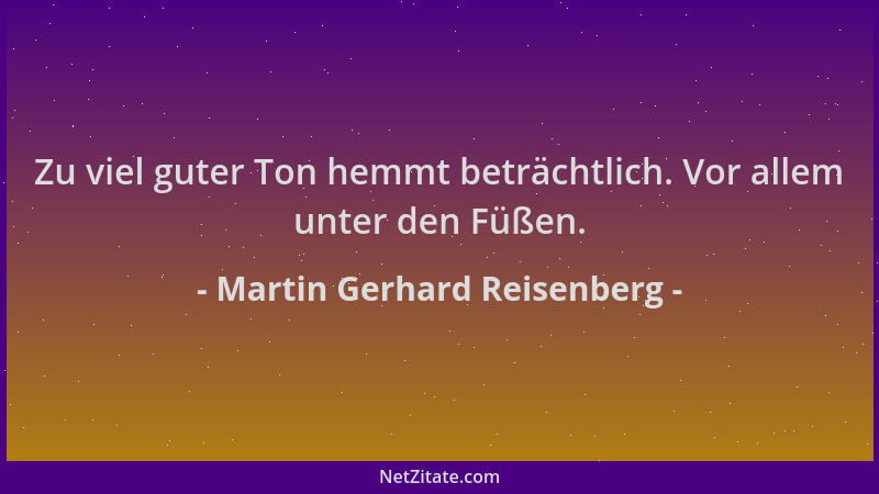 Martin Gerhard Reisenberg - Zu viel guter Ton hemmt beträchtlich. Vor allem unter den Füßen....