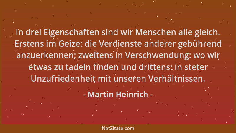 Martin Heinrich - In drei Eigenschaften sind wir Menschen alle gleich. Erstens im Geize: die Verdienste anderer gebührend a...