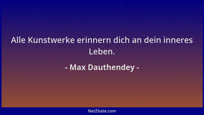 Max Dauthendey - Alle Kunstwerke erinnern dich an dein inneres Leben....
