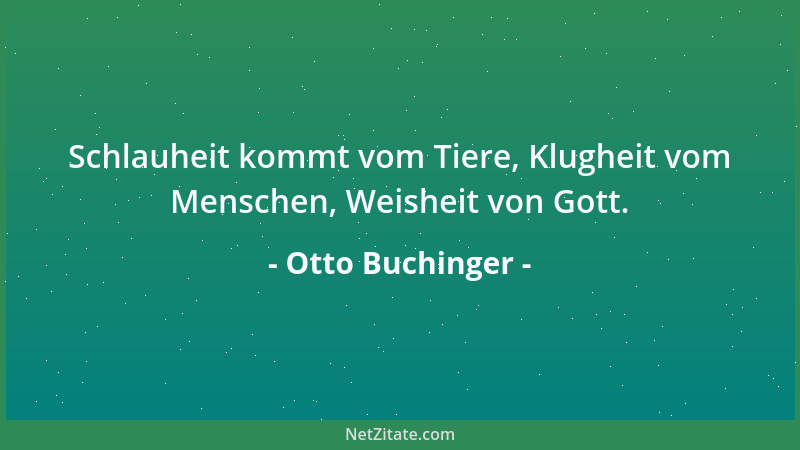 Otto Buchinger - Schlauheit kommt vom Tiere, Klugheit vom Menschen, Weisheit von Gott....