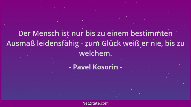 Pavel Kosorin - Der Mensch ist nur bis zu einem bestimmten Ausmaß leidensfähig - zum Glück weiß er nie, bis zu welchem....