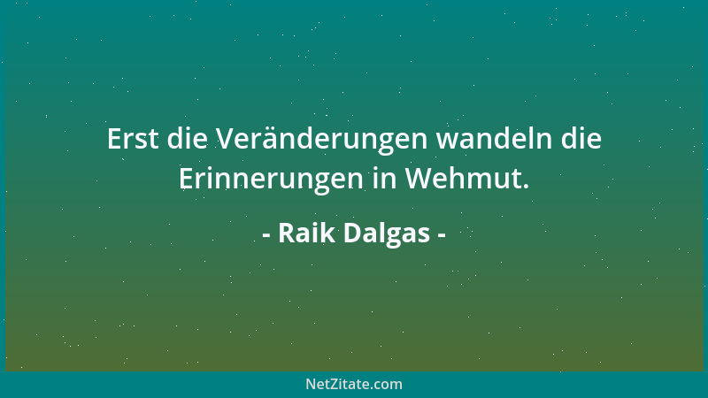 Raik Dalgas - Erst die Veränderungen wandeln die Erinnerungen in Wehmut....