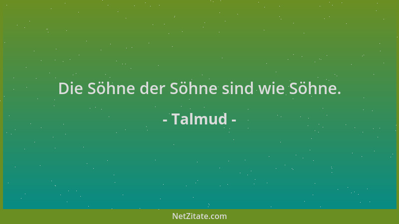 Talmud - Die Söhne der Söhne sind wie Söhne....