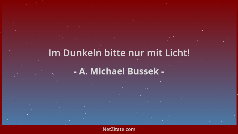 A. Michael Bussek - Im Dunkeln bitte nur mit Licht!...