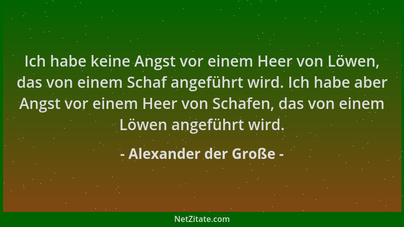 Alexander der Große - Ich habe keine Angst vor einem Heer von Löwen, das von einem Schaf angeführt wird. Ich habe aber Angs...