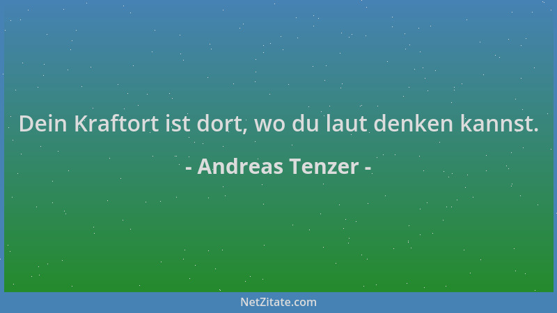 Andreas Tenzer - Dein Kraftort ist dort, wo du laut denken kannst....