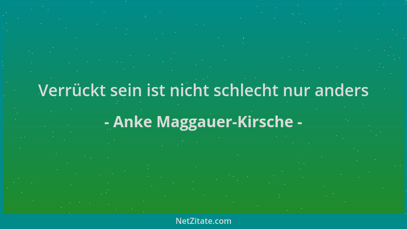 Anke Maggauer-Kirsche - Verrückt sein ist nicht schlecht nur anders...