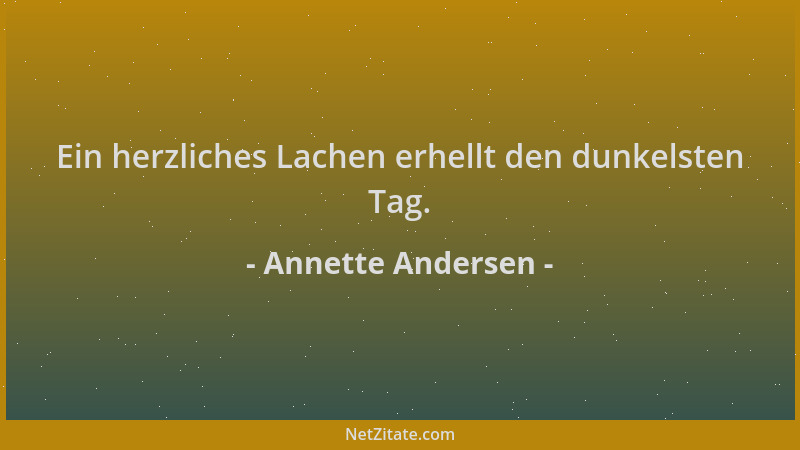 Annette Andersen - Ein herzliches Lachen erhellt den dunkelsten Tag....