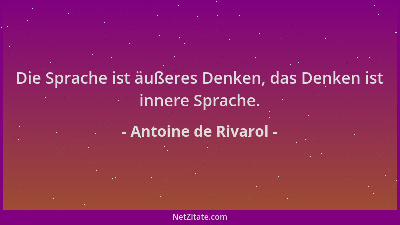 Antoine de Rivarol - Die Sprache ist äußeres Denken, das Denken ist innere Sprache....