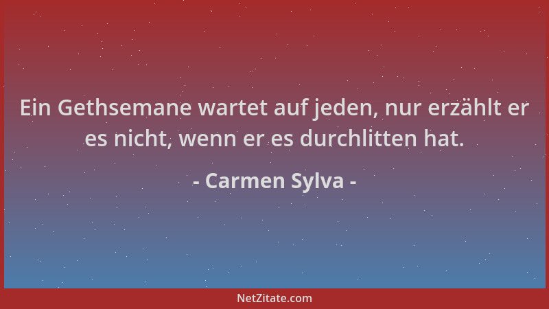 Carmen Sylva - Ein Gethsemane wartet auf jeden, nur erzählt er es nicht, wenn er es durchlitten hat....