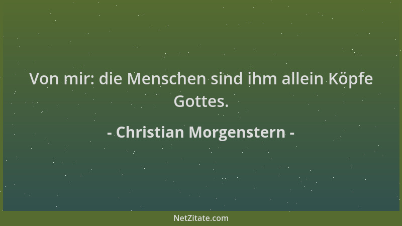Christian Morgenstern - Von mir: die Menschen sind ihm allein Köpfe Gottes....