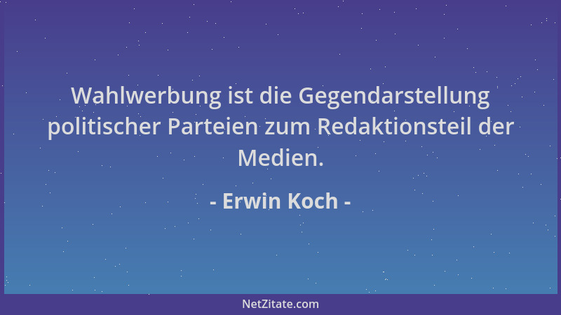 Erwin Koch - Wahlwerbung ist die Gegendarstellung politischer Parteien zum Redaktionsteil der Medien....