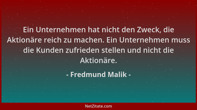 Fredmund Malik - Ein Unternehmen hat nicht den Zweck, die Aktionäre reich zu machen. Ein Unternehmen muss die Kunden zufrie...