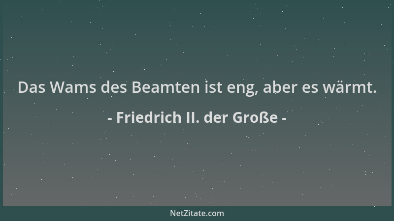 Friedrich II. der Große - Das Wams des Beamten ist eng, aber es wärmt....