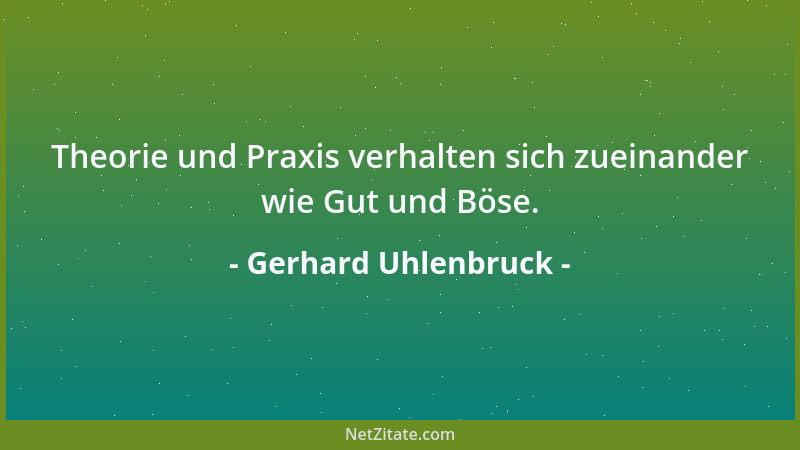 Gerhard Uhlenbruck - Theorie und Praxis verhalten sich zueinander wie Gut und Böse....