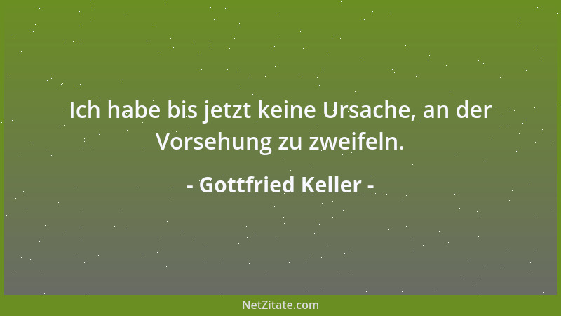 Gottfried Keller - Ich habe bis jetzt keine Ursache, an der Vorsehung zu zweifeln....