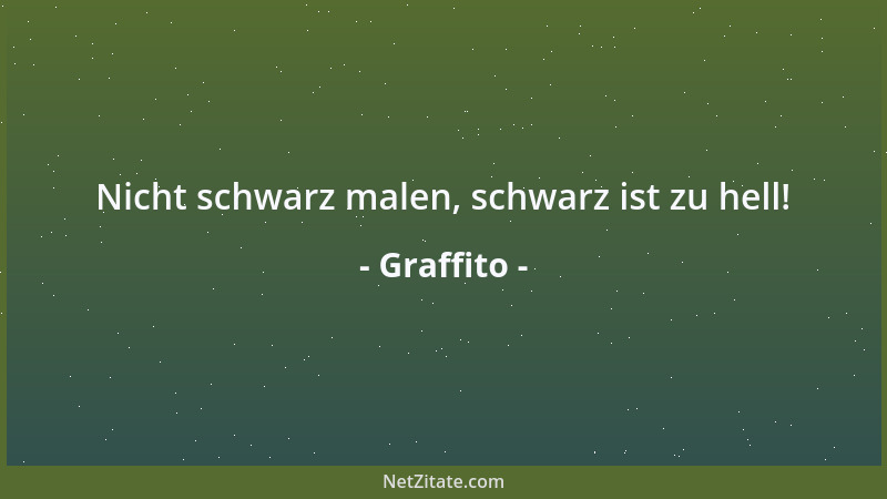 Graffito - Nicht schwarz malen, schwarz ist zu hell!...