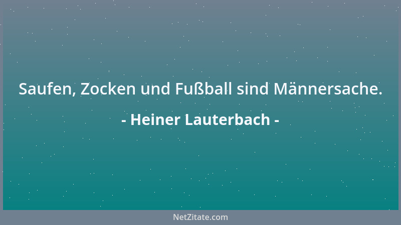Heiner Lauterbach - Saufen, Zocken und Fußball sind Männersache....