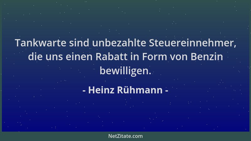 Heinz Rühmann - Tankwarte sind unbezahlte Steuereinnehmer, die uns einen Rabatt in Form von Benzin bewilligen....