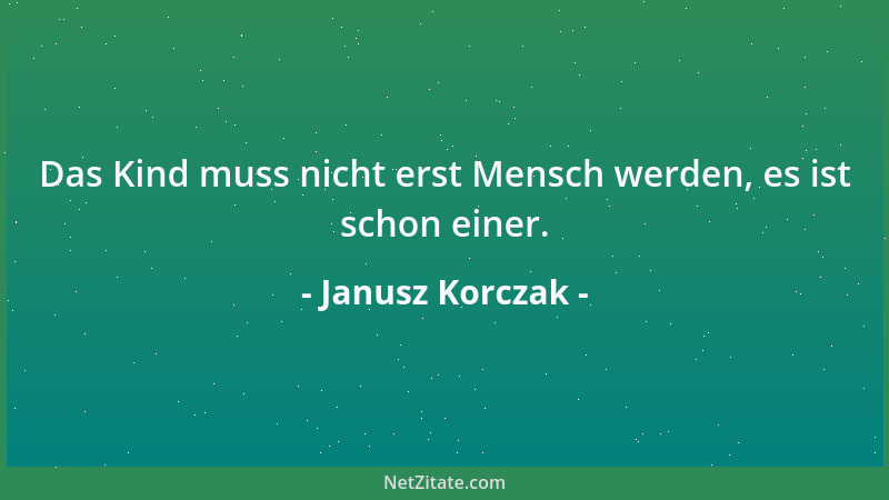 Janusz Korczak - Das Kind muss nicht erst Mensch werden, es ist schon einer....