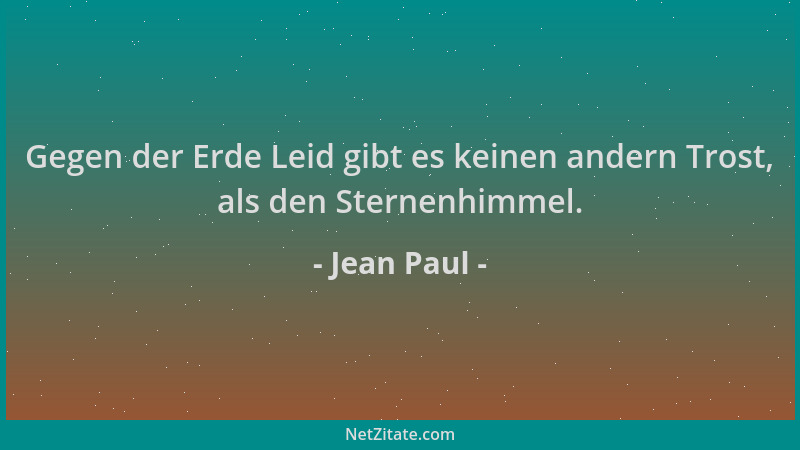 Jean Paul - Gegen der Erde Leid gibt es keinen andern Trost, als den Sternenhimmel....