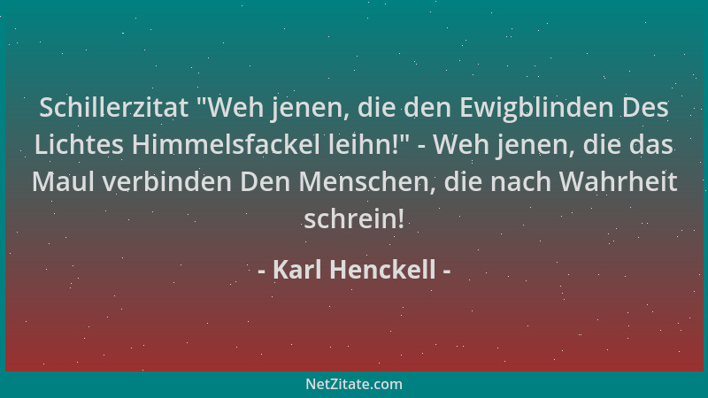 Karl Henckell - Schillerzitat  "Weh jenen, die den Ewigblinden Des Lichtes Himmelsfackel leihn! " - Weh jenen, die das Maul v...