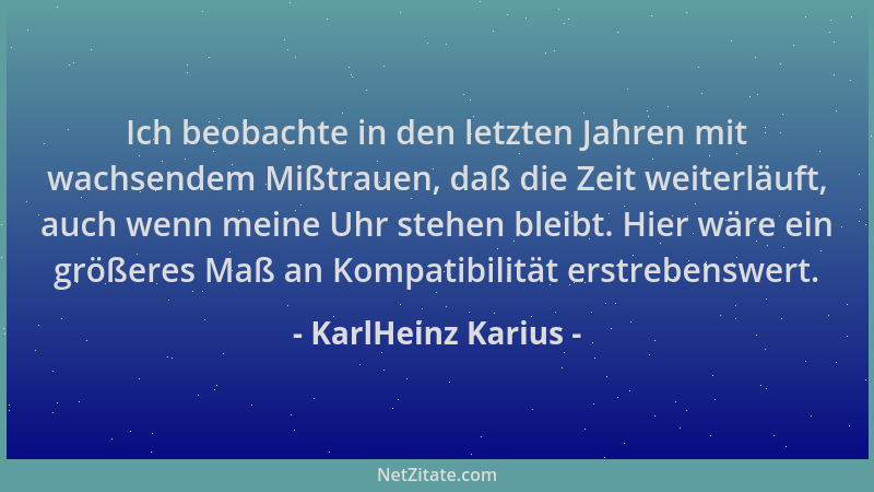 KarlHeinz Karius - Ich beobachte in den letzten Jahren mit wachsendem Mißtrauen, daß die Zeit weiterläuft, auch wenn meine...